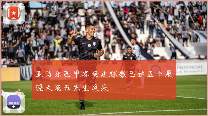 亚马尔西甲客场进球数已达五个展现大场面先生风采